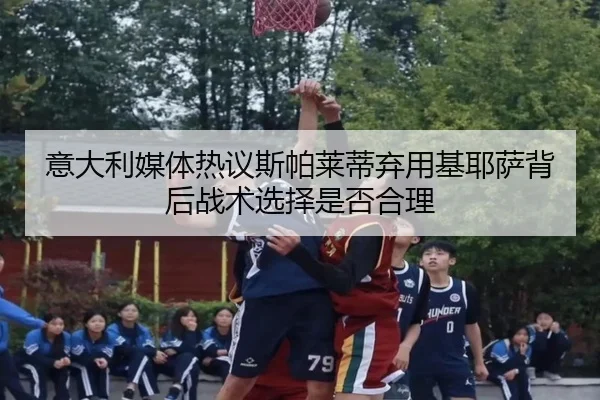 意大利媒体热议斯帕莱蒂弃用基耶萨背后战术选择是否合理